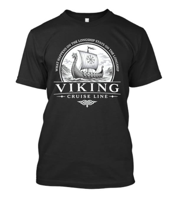 Viking Cruise Line What Happens On The Longship Stays On The Longship T-Shirt
