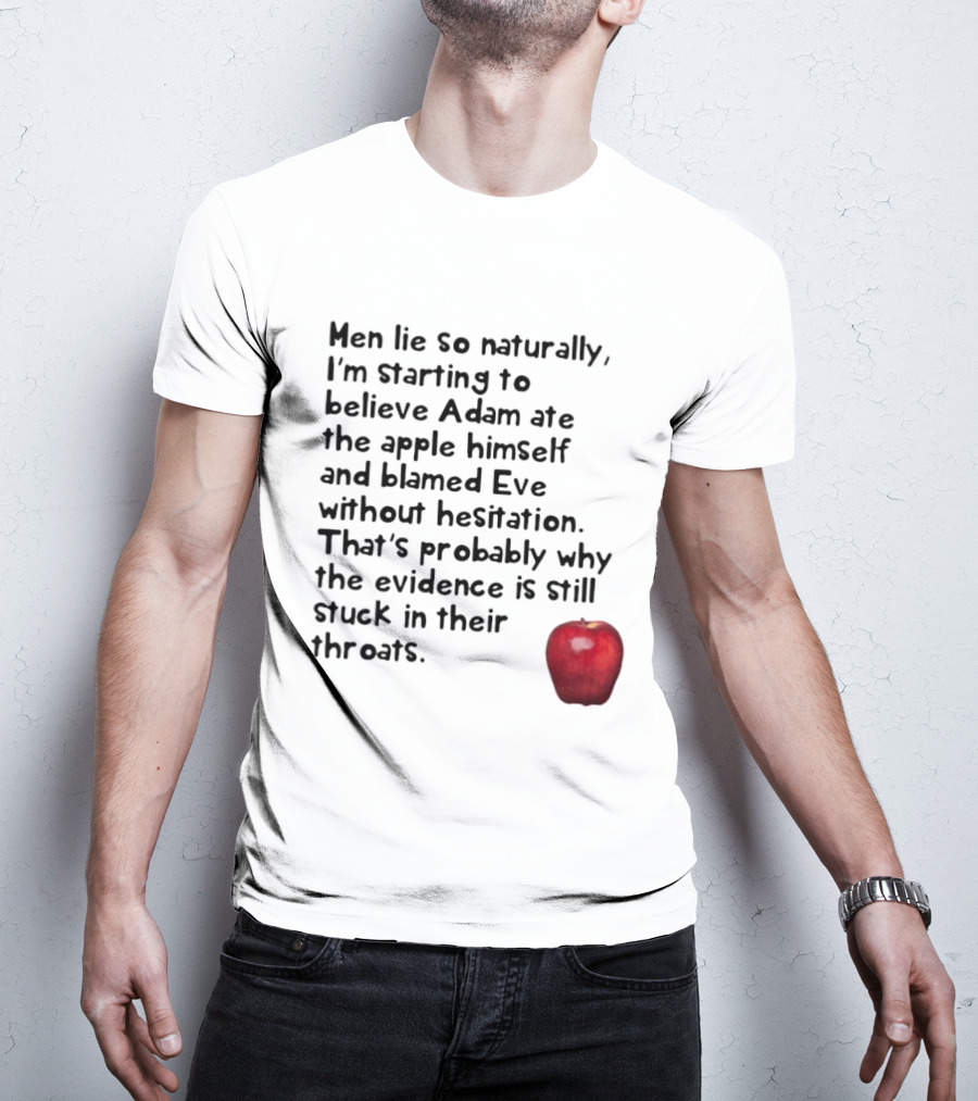 Men Lie So Naturally Starting To Believe Adam Ate The Apple Himself Blamed Eve Without Hesitation Evidence Stuck In Their Throats T-Shirt
