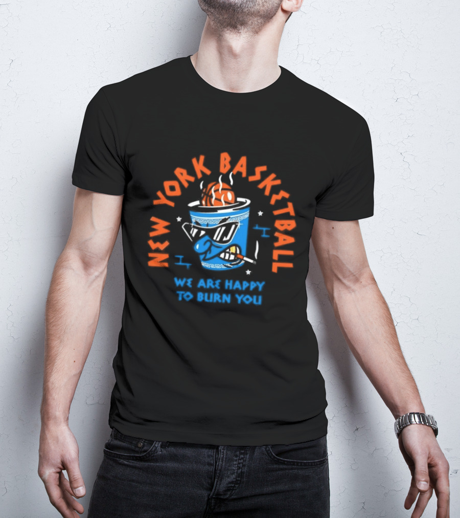 New York Basketball We Are Happy To Burn You T-Shirt