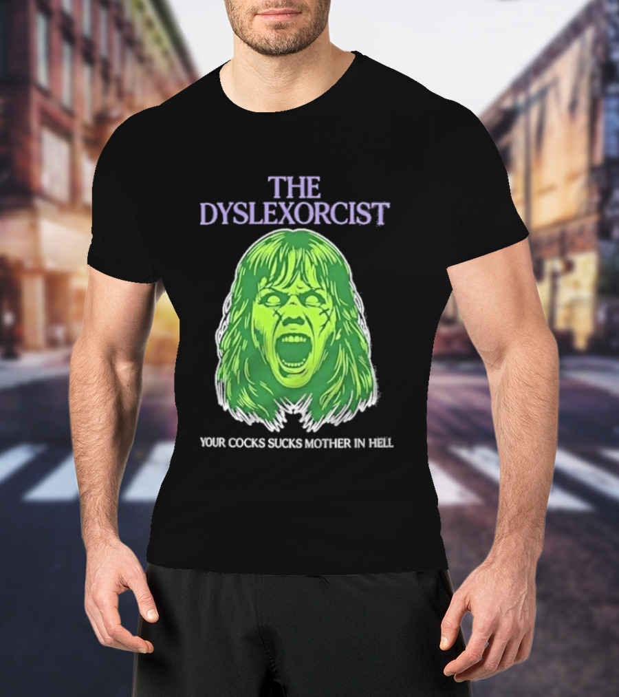 The Dyslexorcist Your Cocks Sucks Mother In Hell T-Shirt