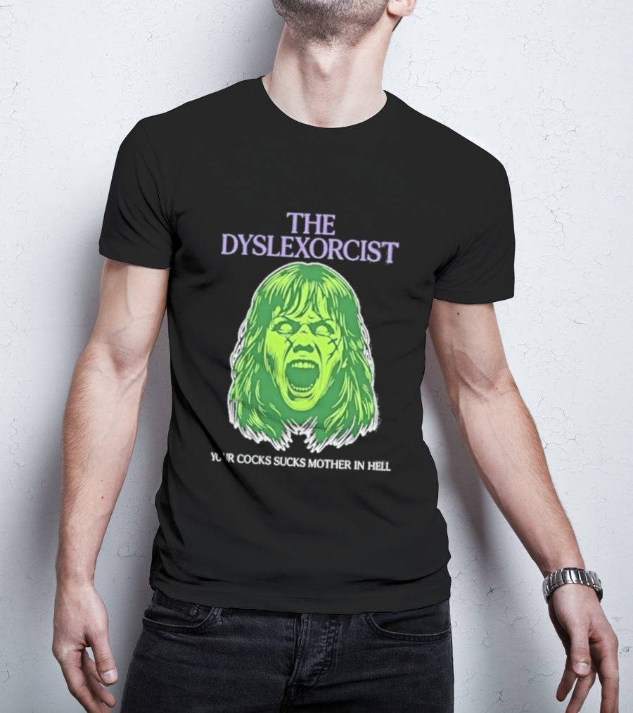 The Dyslexorcist Your Cocks Sucks Mother In Hell T-Shirt