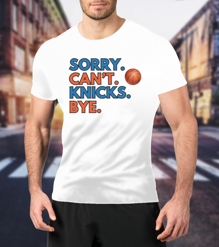 Sorry Can't Knicks Bye Basketball Fan T-Shirt