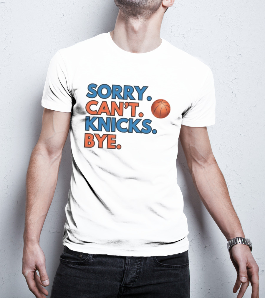 Sorry Can't Knicks Bye Basketball Fan T-Shirt