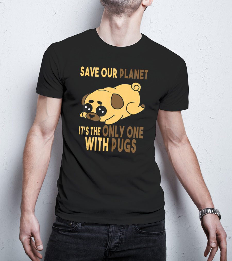 Save Our Planet It's The Only One With Pugs T-Shirt