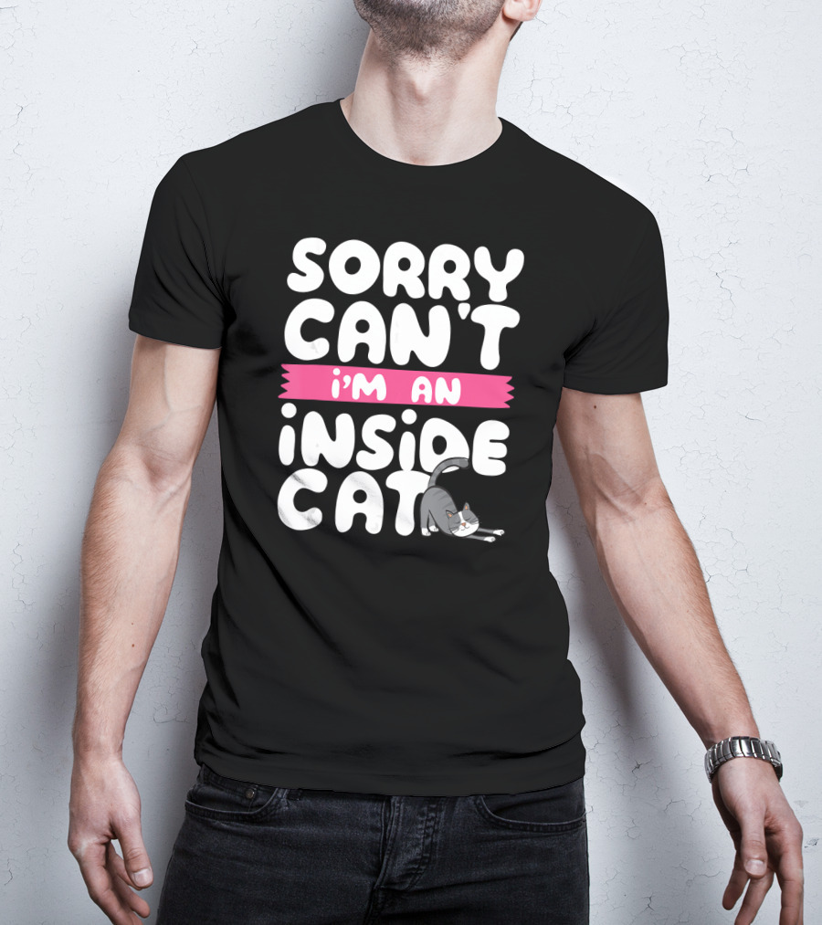 Sorry Can't I'm An Inside Cat T-Shirt