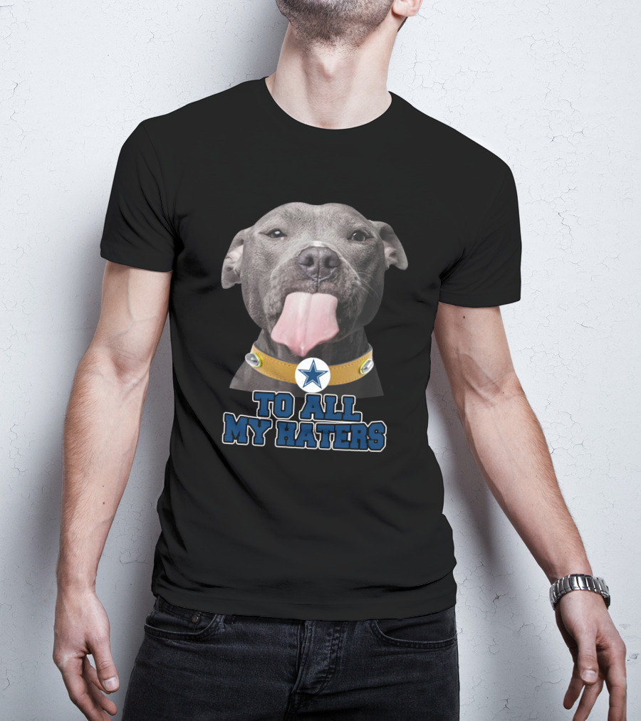 Cowboys Star Pitbull Humor To All My Haters T-Shirt