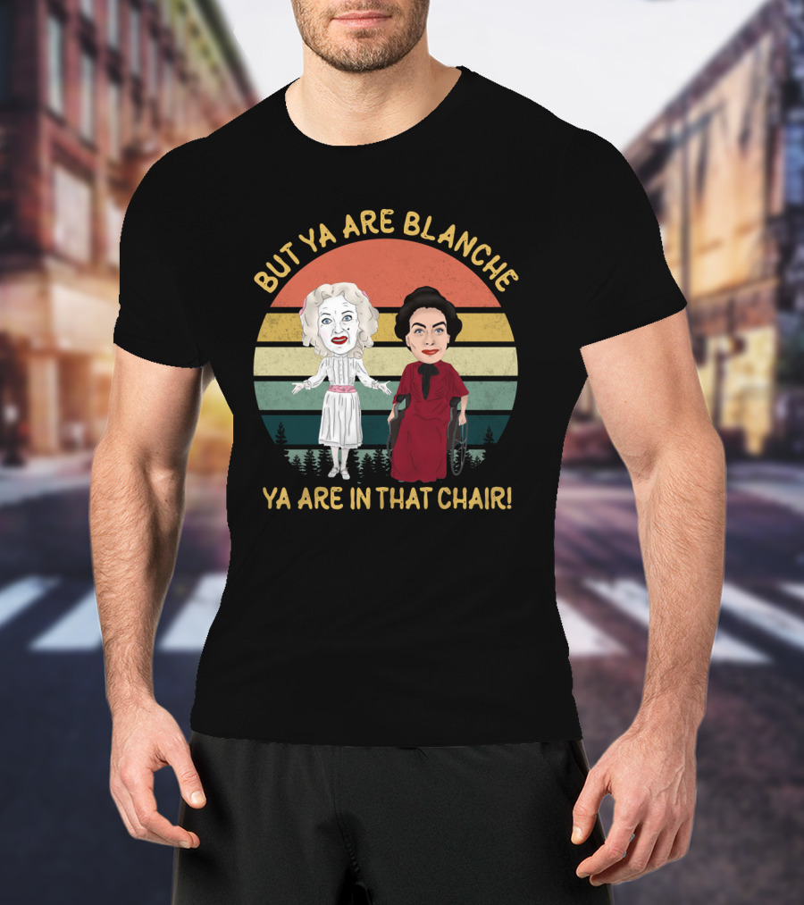 But Ya Are Blanche Ya Are In That Chair T-Shirt