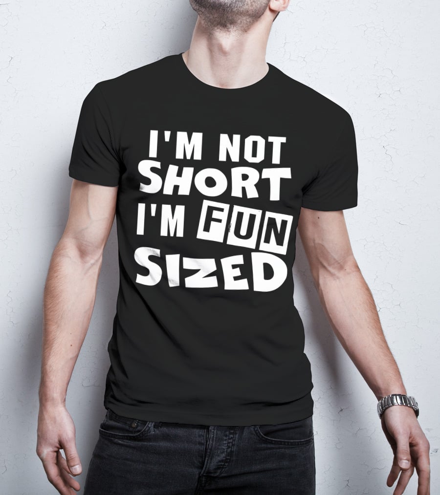 I'm Not Short I'm Fun Sized Bold Humorous Text T-Shirt