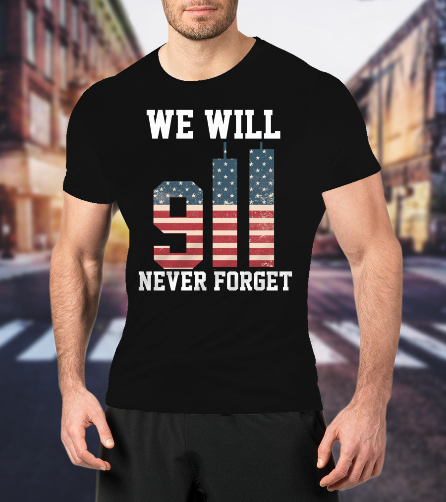 WE WILL 911 NEVER FORGET T-Shirt