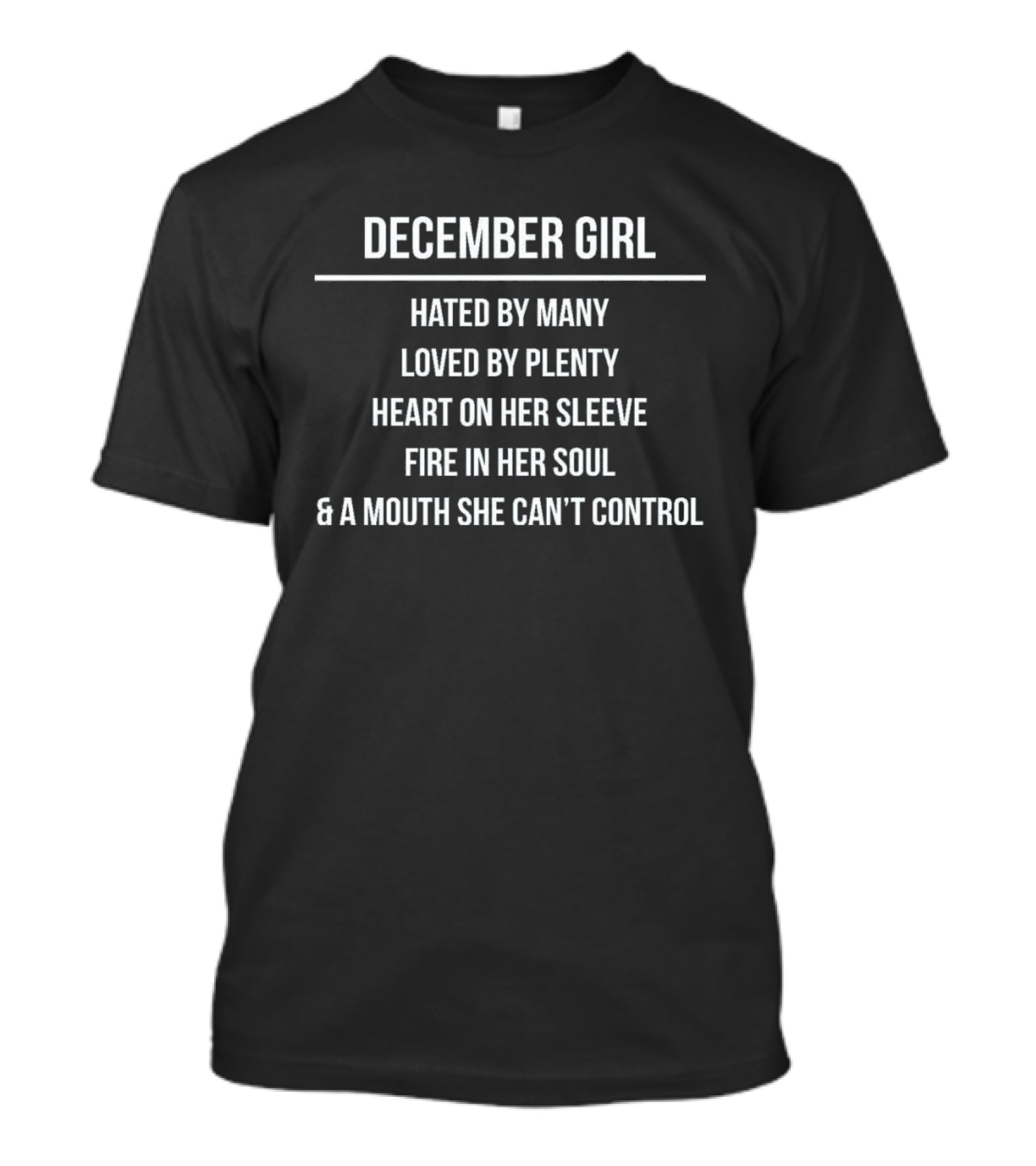 December Girl Hated By Many Loved By Plenty Heart On Her Sleeve Fire In Her Soul Mouth She Can't Control T-Shirt