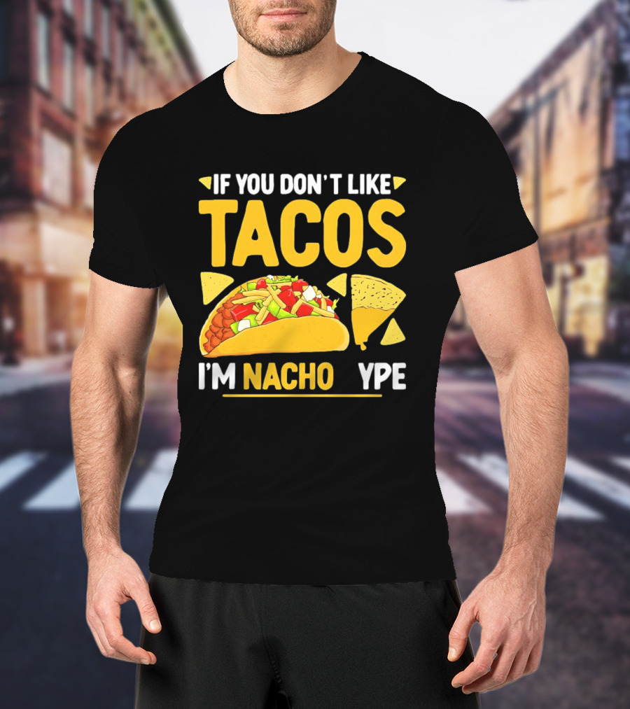 If You Don't Like Tacos I'm Nacho Type Humor Food Pun T-Shirt