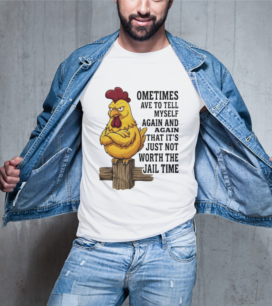Chicken Sometimes Tell Myself Again And Again Not Worth Jail Time T-Shirt