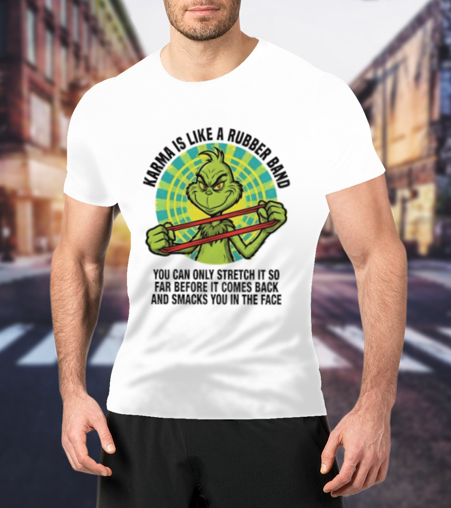 Grinch Karma Is Like A Rubber Band Smacks You In The Face T-Shirt