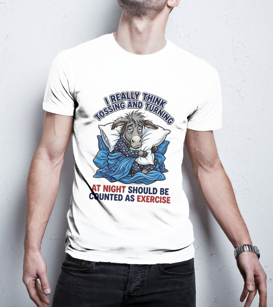 I Really Think Tossing And Turning At Night Should Be Counted As Exercise Donkey Pajama Pillow T-Shirt