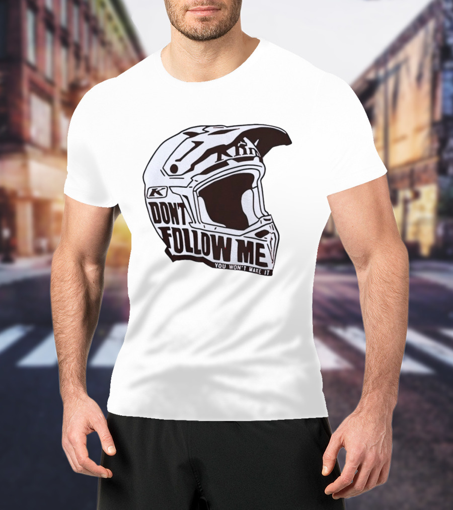 Klim Don't Follow Me You Won't Make It Dirt Bike Motocross Helmet Racing T-Shirt