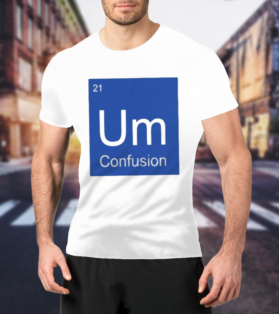 Um Element 21 Confusion Periodic Table Science T-Shirt