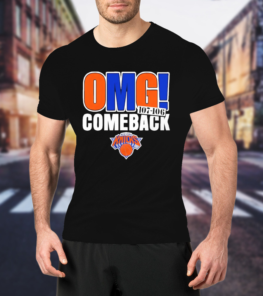 OMG Comeback New York Knicks 107 106 T-Shirt