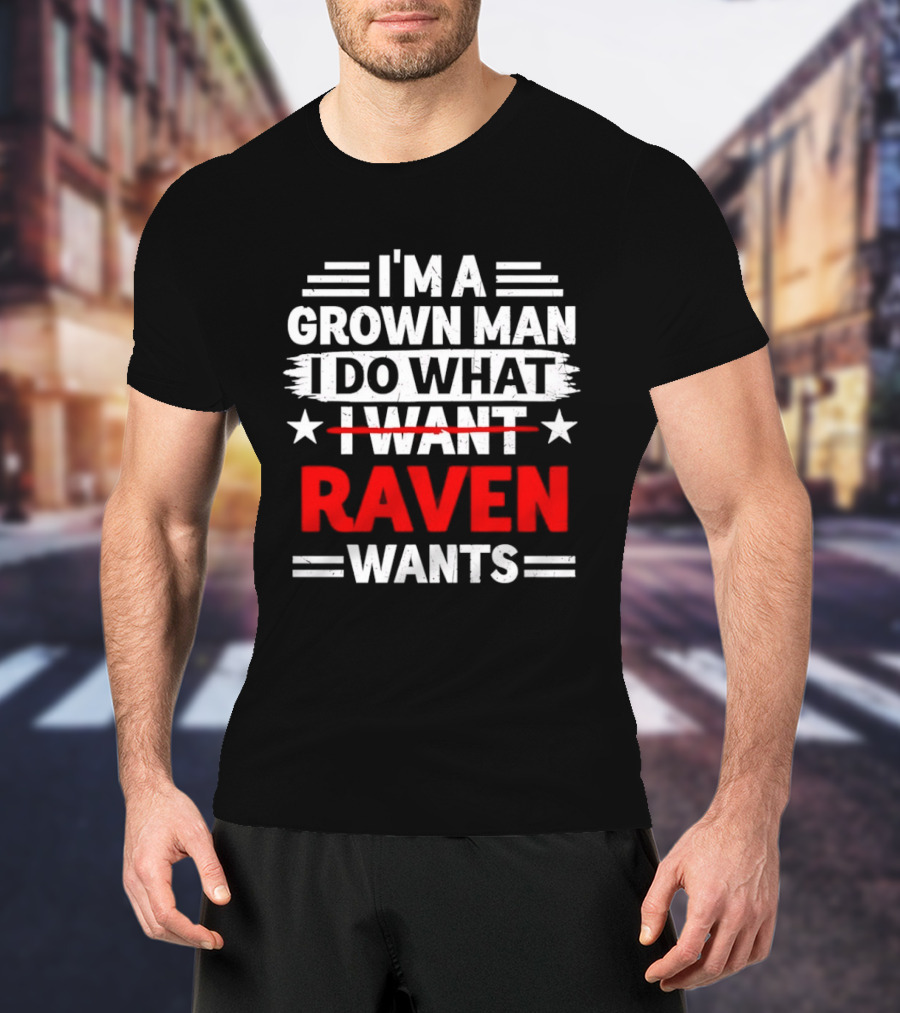 I'm A Grown Man I Do What Raven Wants T-Shirt