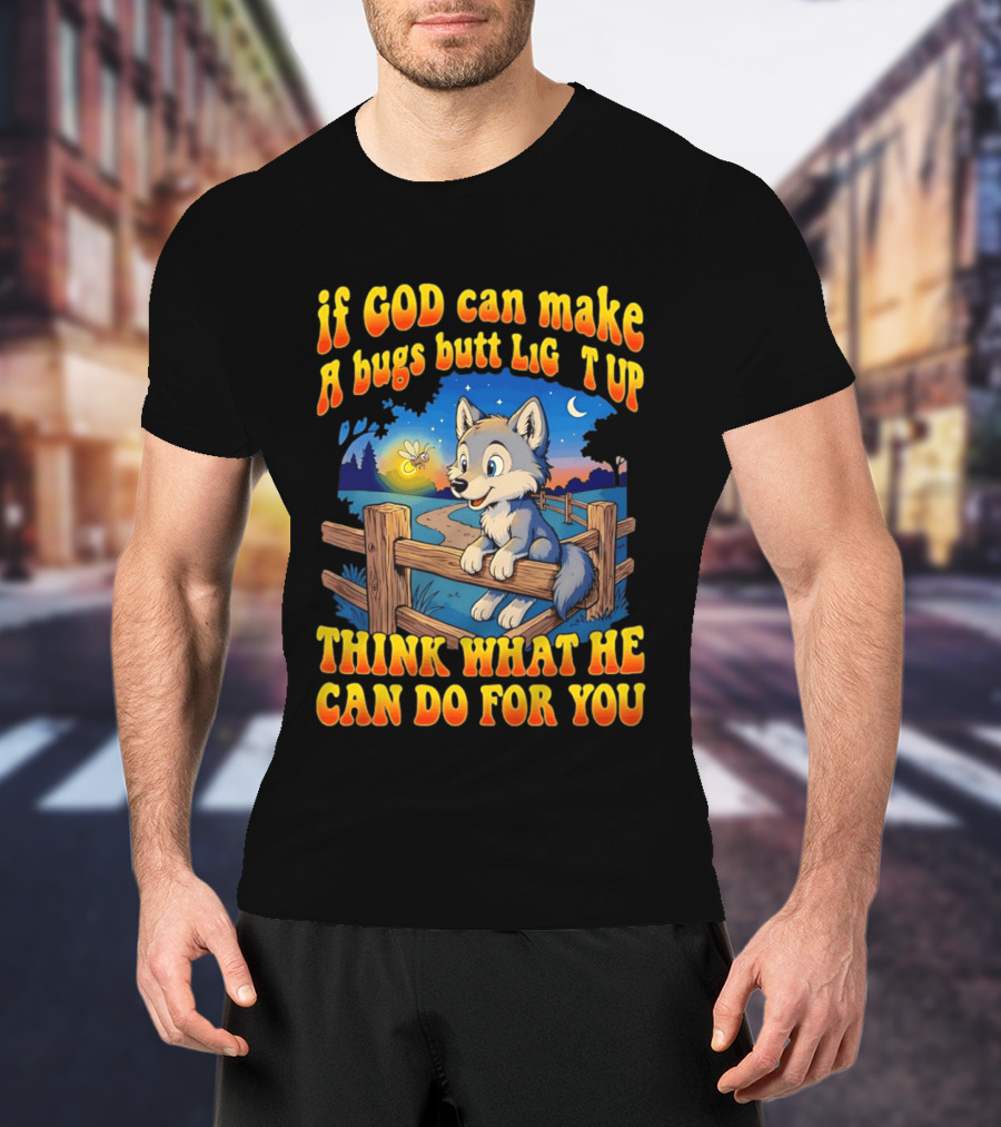 If God Can Make A Bugs Butt Light Up Think What He Can Do For You Cartoon Wolf Fence Firefly Scene T-Shirt