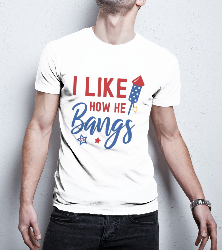 I Like How He Bangs Firecracker Stars 4th Of July T-Shirt