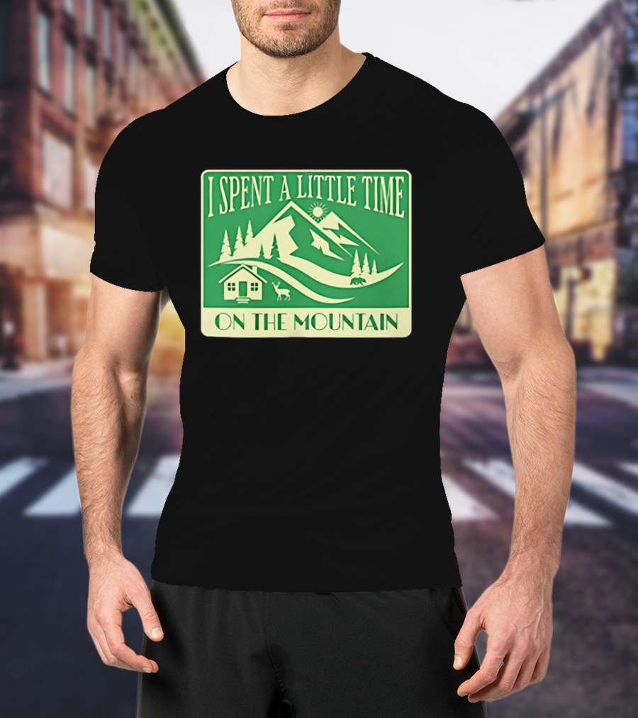 I Spent A Little Time On The Mountain Cabin Deer Scene T-Shirt