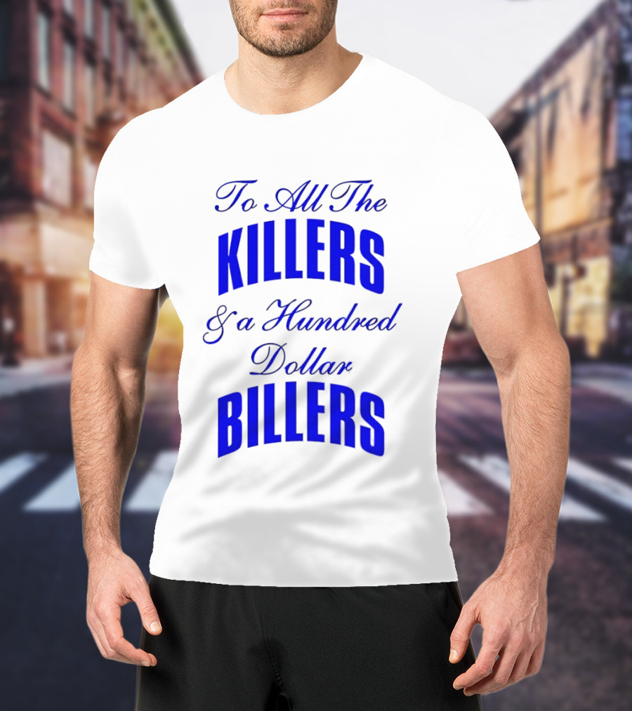 To All The Killers And A Hundred Dollar Billers Bold Blue T-Shirt