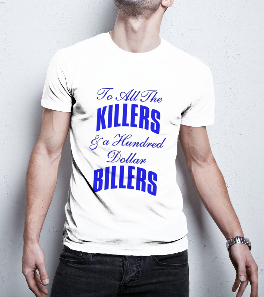 To All The Killers And A Hundred Dollar Billers Bold Blue T-Shirt