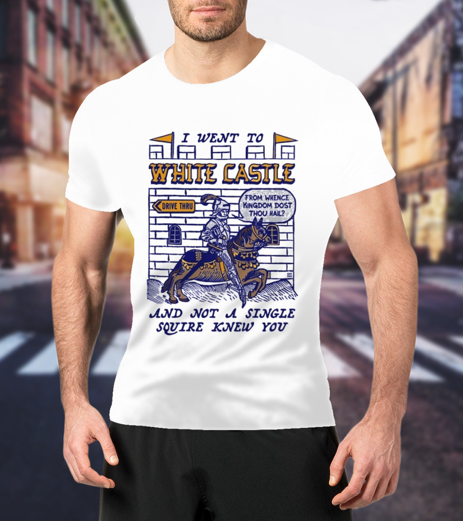 I Went To White Castle Drive Thru And Not A Single Squire Knew You T-Shirt