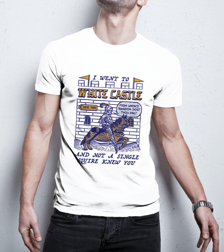 I Went To White Castle Drive Thru And Not A Single Squire Knew You T-Shirt