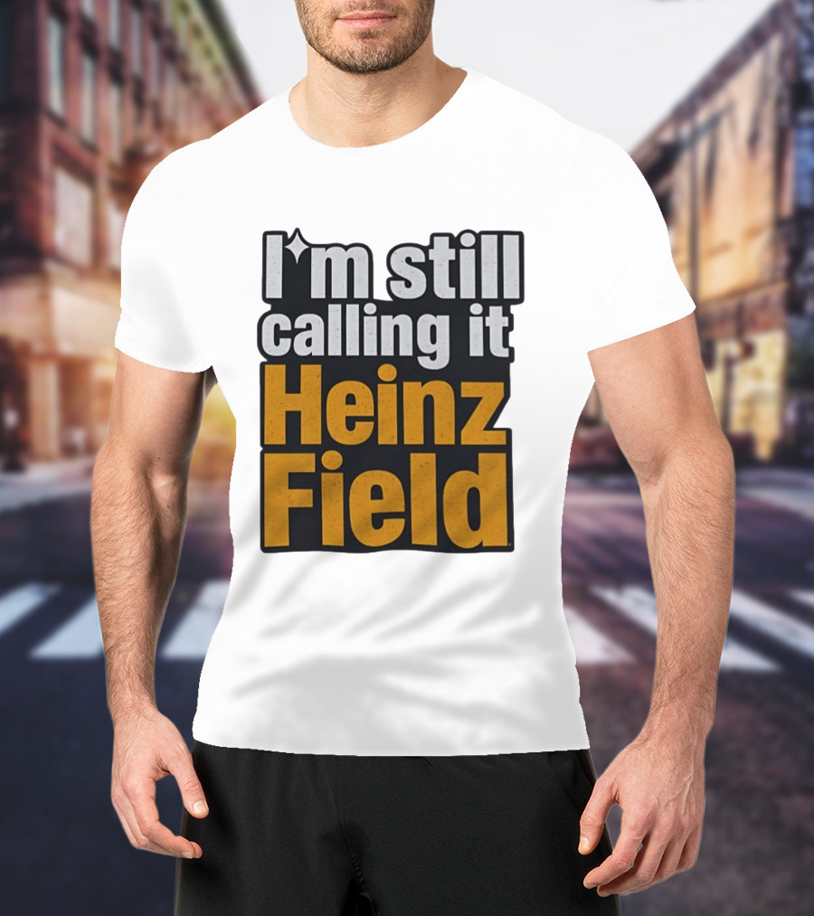 I'm Still Calling It Heinz Field Pittsburgh Nostalgia T-Shirt