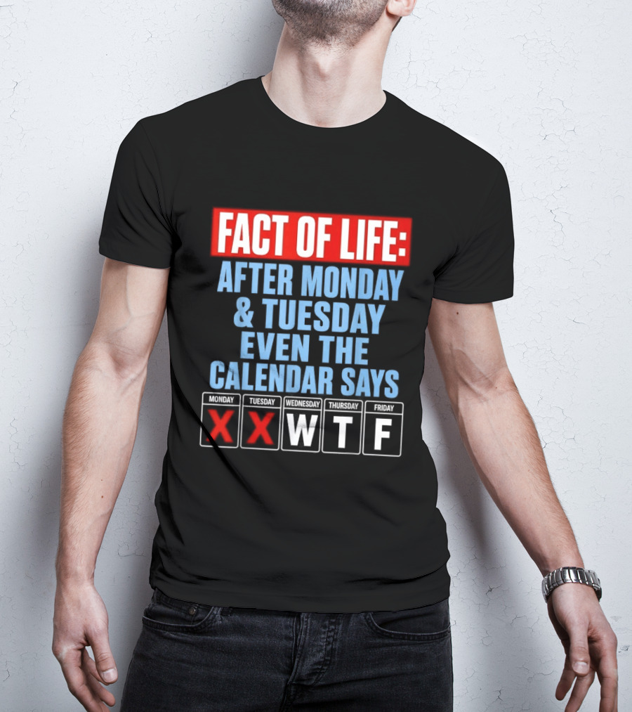 Fact Of Life After Monday Tuesday Even The Calendar Says WTF T-Shirt