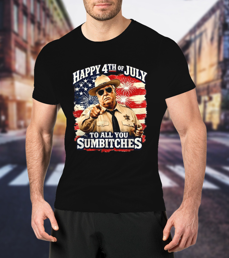 Happy 4th Of July To All You Sum Bitches Sheriff Patriotic Fireworks Flag T-Shirt
