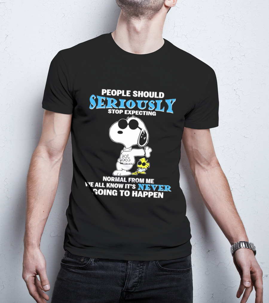 People Should Seriously Stop Expecting Normal From Me Snoopy Never Going To Happen T-Shirt
