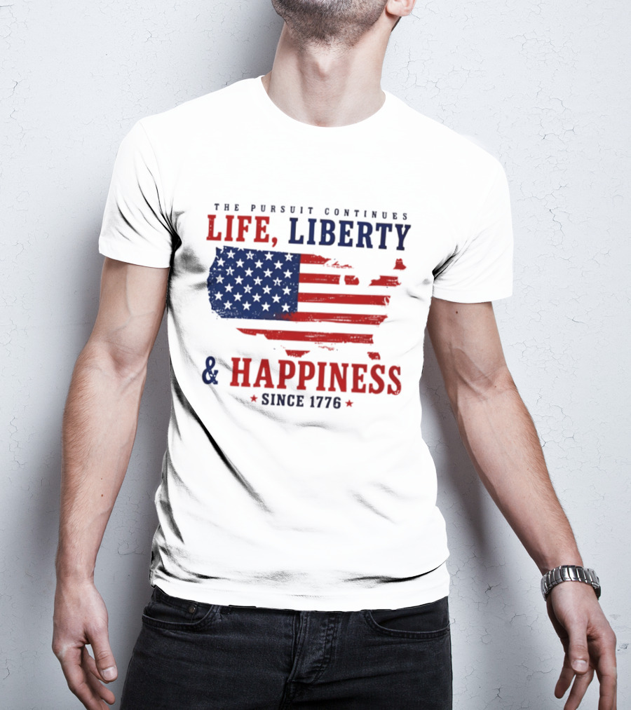 The Pursuit Continues Life Liberty And Happiness Since 1776 USA Flag T-Shirt