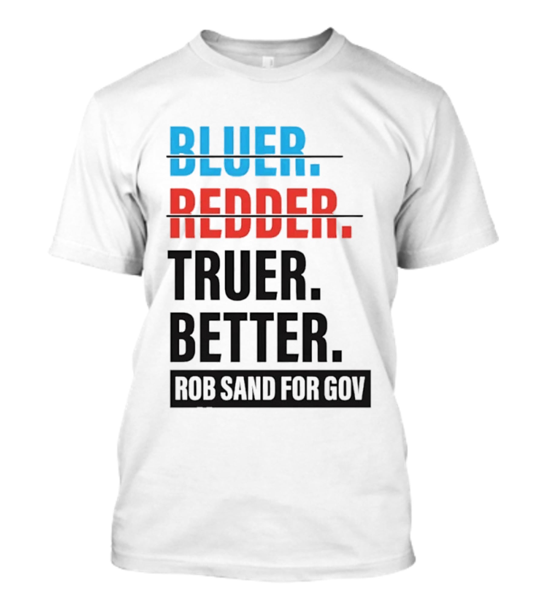 Bluer Redder Truer Better Rob Sand For Gov T-Shirt