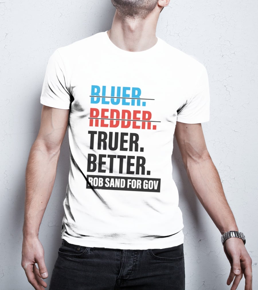 Bluer Redder Truer Better Rob Sand For Gov T-Shirt