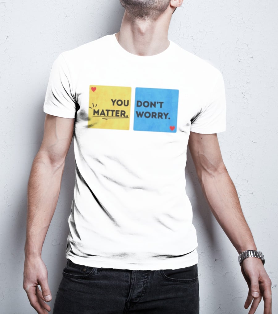 You Matter Don't Worry Positive Message Hearts Yellow Blue T-Shirt