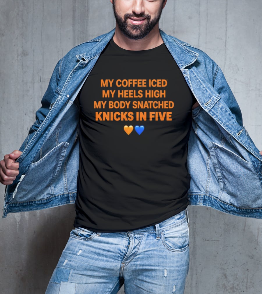 My Coffee Iced My Heels High My Body Snatched Knicks In Five Love Orange Blue Hearts T-Shirt