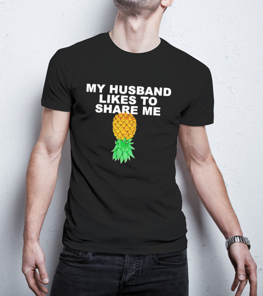 My Husband Likes To Share Me Upside Down Pineapple T-Shirt