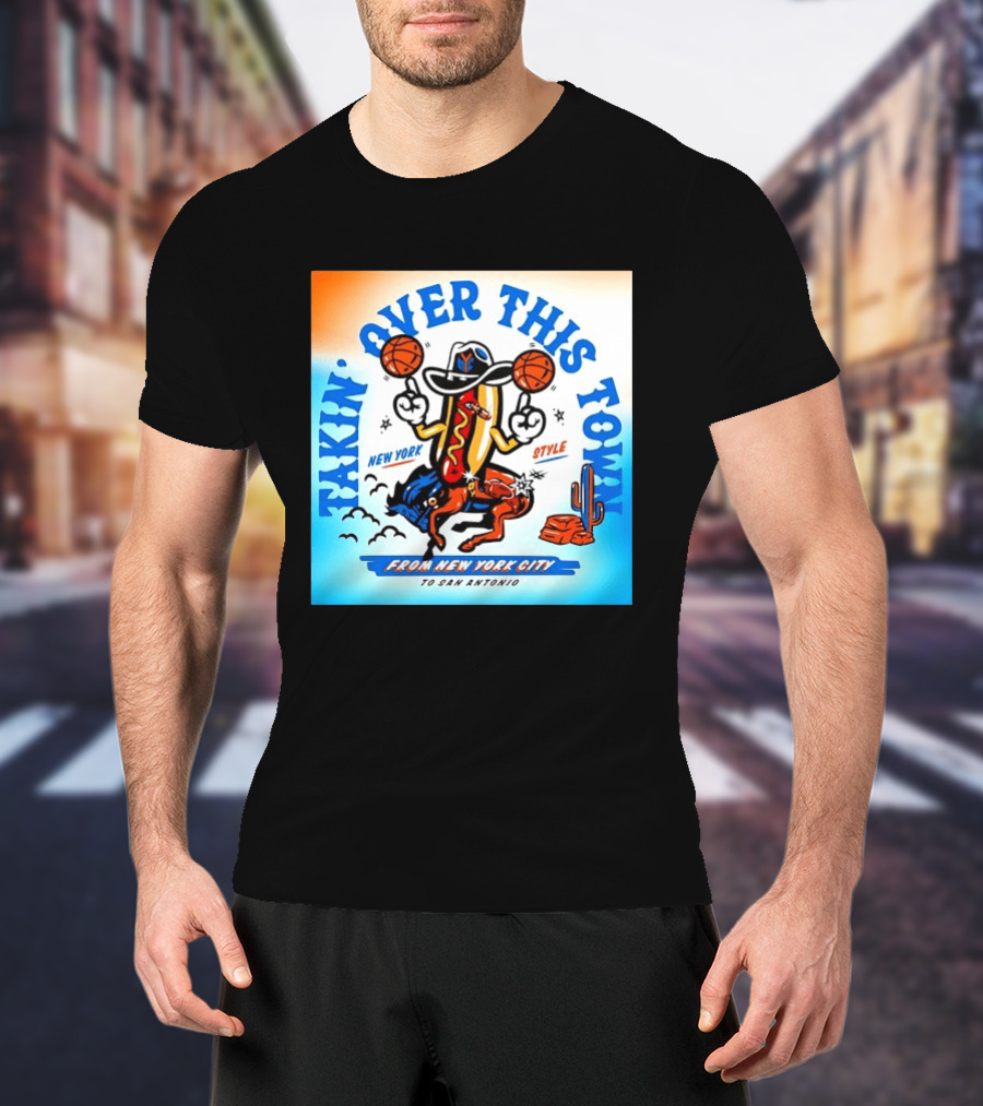 New York Knicks Takin Over This Town From New York City To San Antonio T-Shirt
