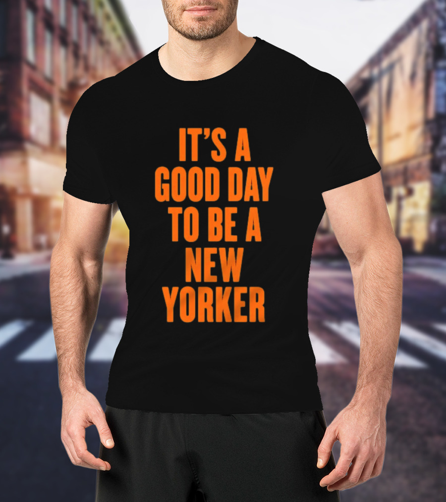 It's A Good Day To Be A New Yorker T-Shirt