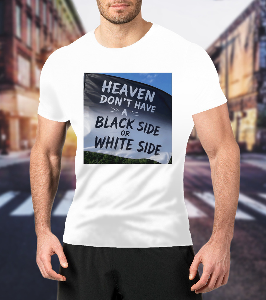 Heaven Don't Have A Black Side Or White Side Unity Message T-Shirt