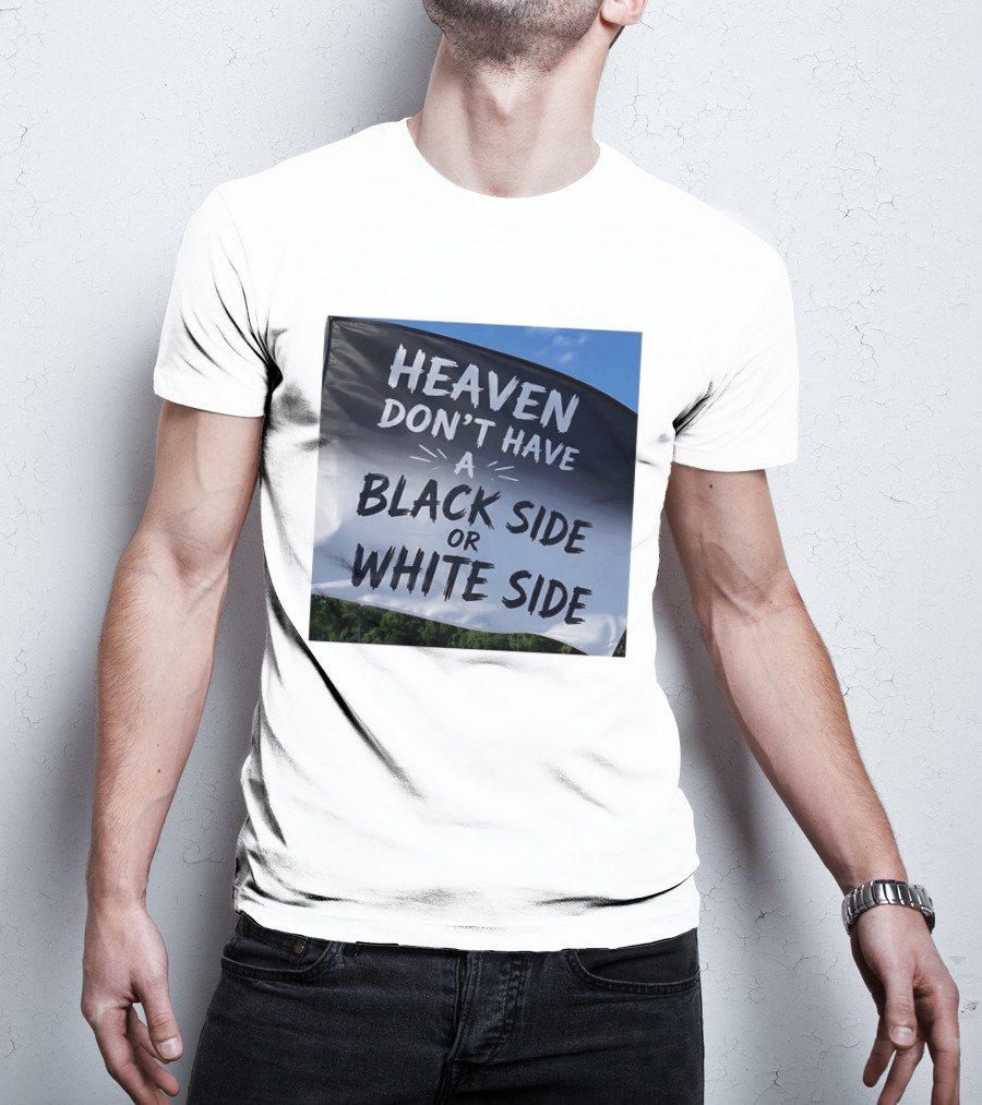 Heaven Don't Have A Black Side Or White Side Unity Message T-Shirt