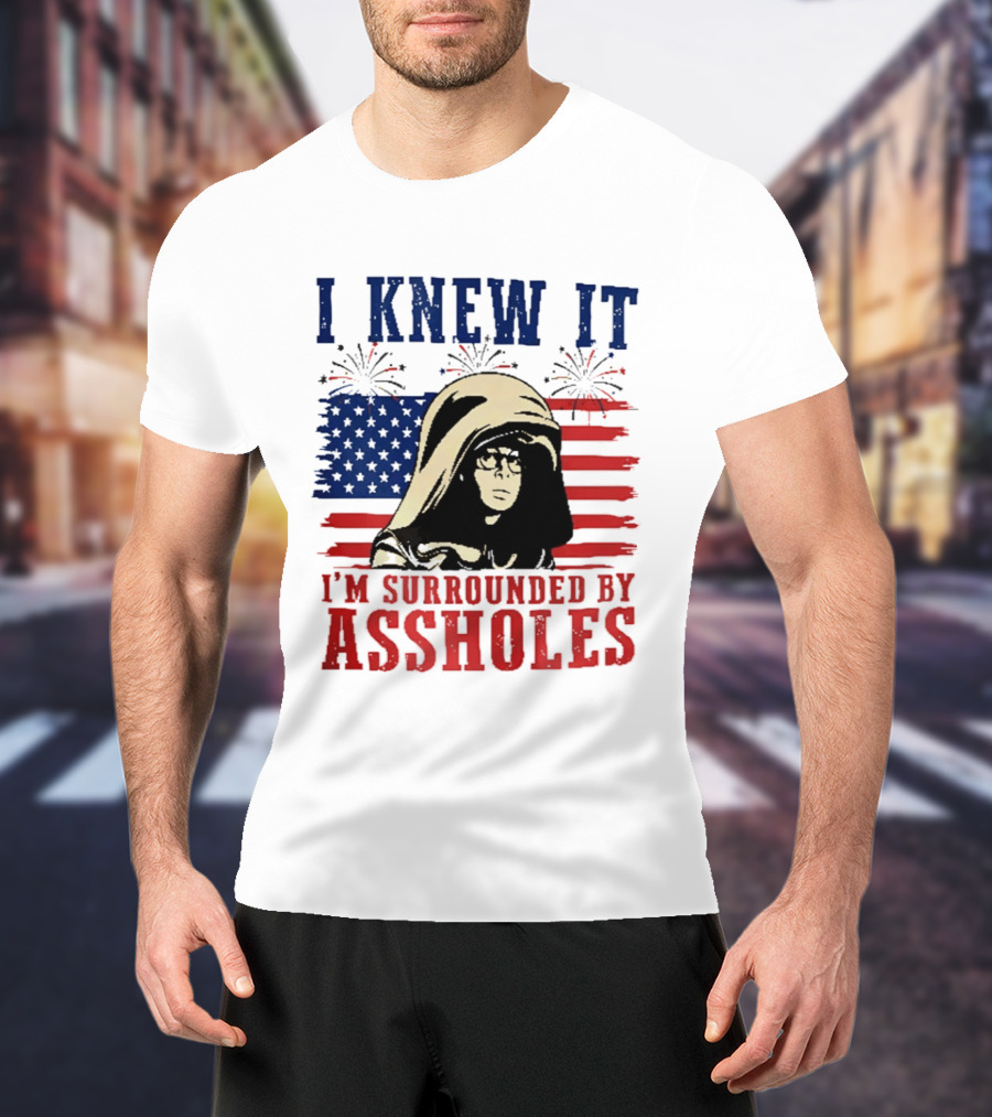 I Knew It I'm Surrounded By Assholes Spaceballs Patriotic 4th Of July American Flag Fireworks T-Shirt