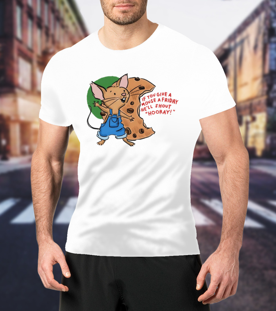 If You Give A Mouse A Friday He'll Shout Hooray With Cookie And Overalls T-Shirt