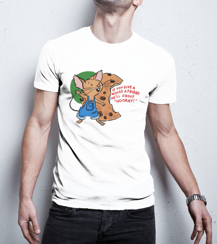 If You Give A Mouse A Friday He'll Shout Hooray With Cookie And Overalls T-Shirt