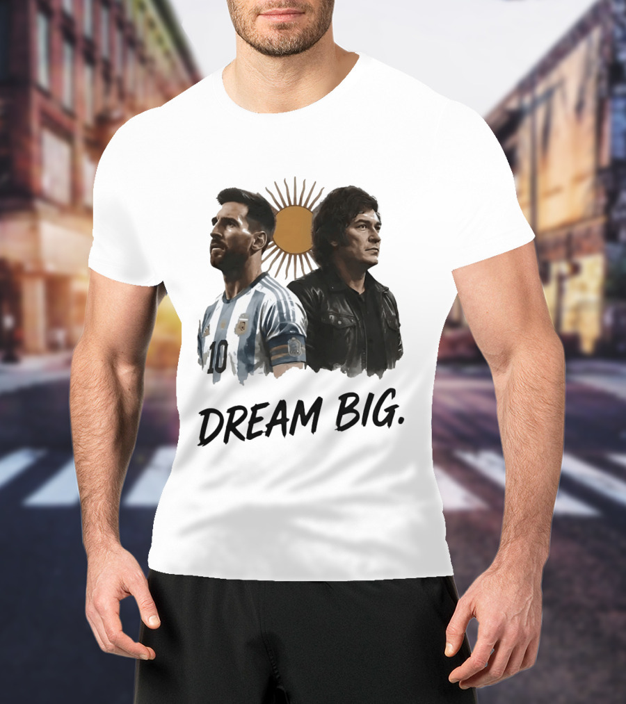Lionel Messi Javier Milei Dream Big Argentina Sun T-Shirt