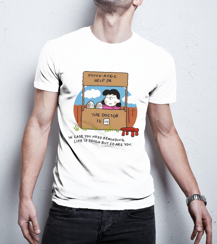 Lucy Van Pelt Psychiatric Help 5 Cents The Doctor Is In Life Is Tough But So Are You T-Shirt