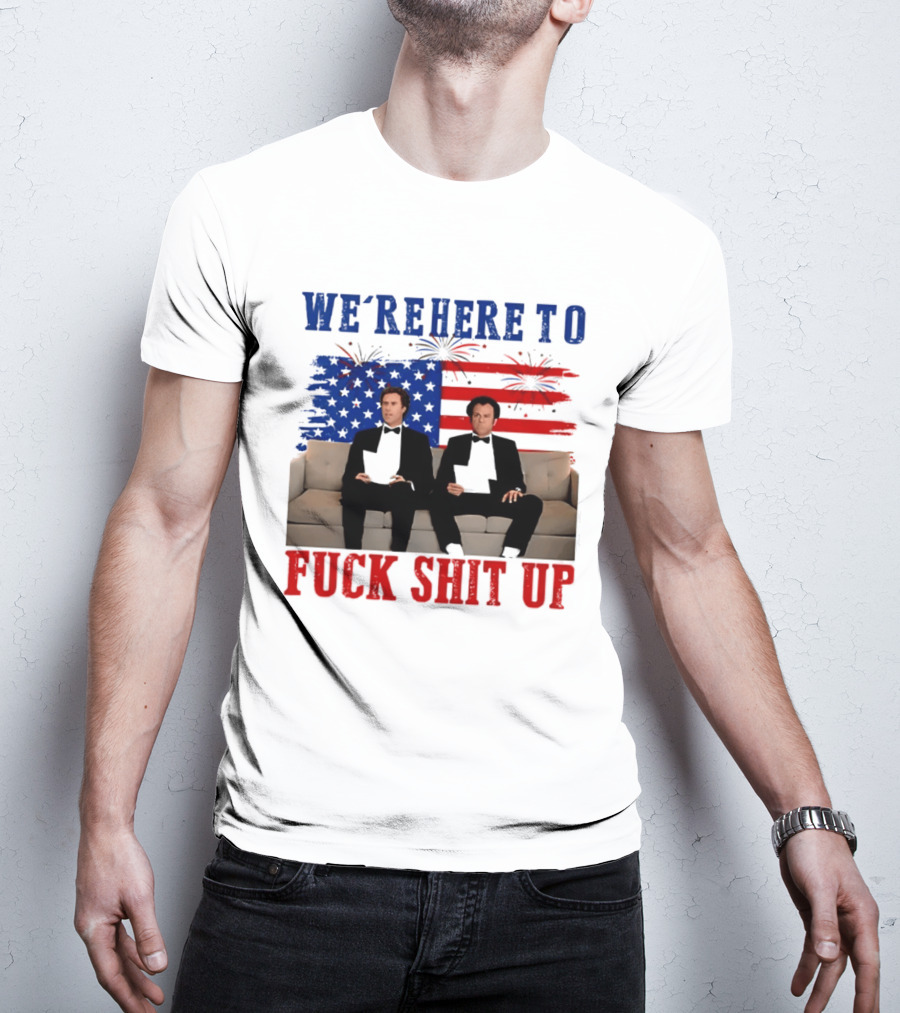 We're Here To Fuck Shit Up Step Brothers Movie 4th Of July American Flag T-Shirt