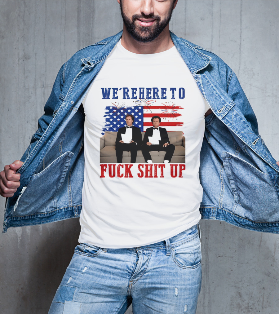 We're Here To Fuck Shit Up Step Brothers Movie 4th Of July American Flag T-Shirt